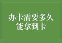 办卡流程大揭秘！多久才能拿到你的新卡？