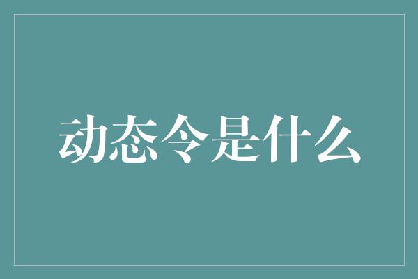 动态令是什么