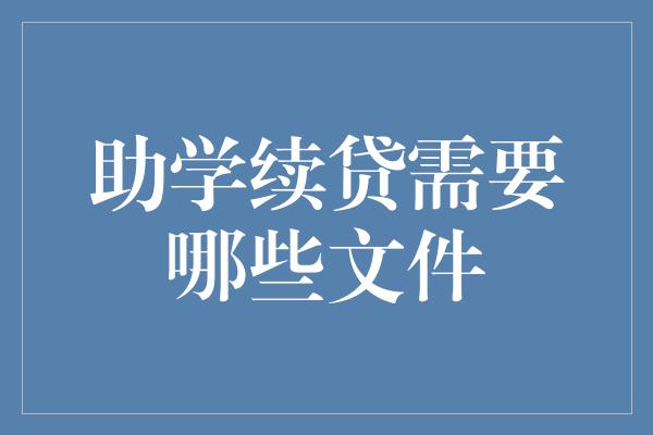 助学续贷需要哪些文件