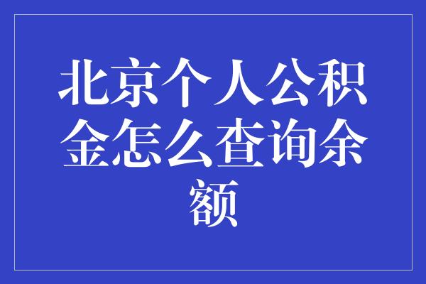 北京个人公积金怎么查询余额