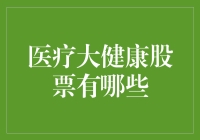 医疗大健康领域：股票投资策略与潜力股推荐