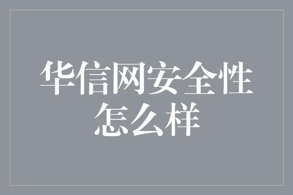 华信网安全性怎么样