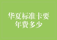 银行卡年费那些事儿——华夏标准卡年费深度剖析