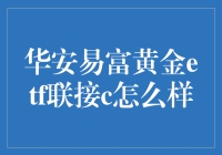 华安易富黄金ETF联接C：投资黄金的更优选择？