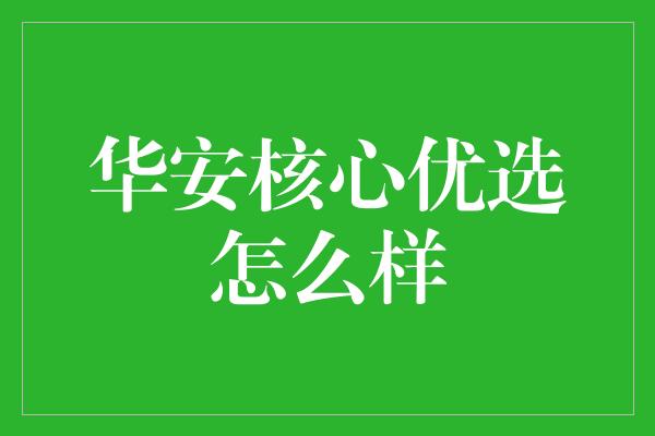 华安核心优选怎么样