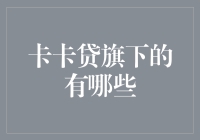 卡卡贷旗下的产品和服务一览：从线上借贷到信用生态构建