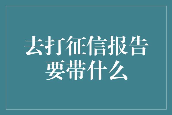 去打征信报告要带什么