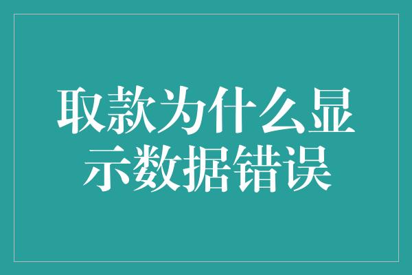 取款为什么显示数据错误