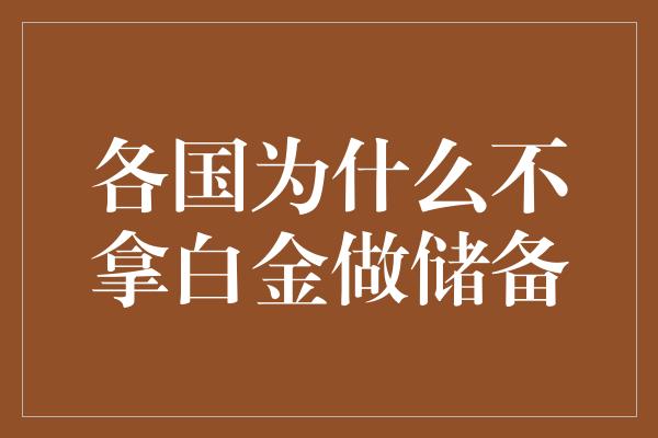 各国为什么不拿白金做储备