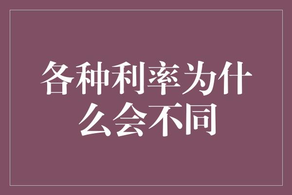 各种利率为什么会不同