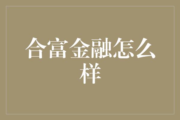 合富金融怎么样