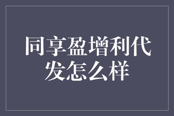 同享盈增利代发怎么样