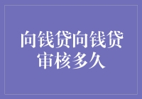 向钱贷审核时长：如何加快放款速度