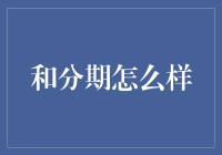 和分期到底怎么样？亲测分享！