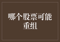 企业重组与股市：哪些股票可能触发重组浪潮？