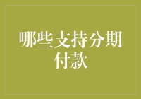 哪些支持分期付款：深入探究分期消费的领域与优势