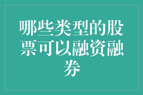 哪些类型的股票可以融资融券