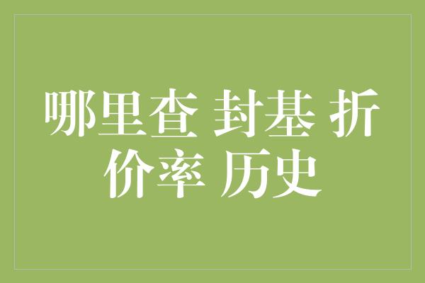 哪里查 封基 折价率 历史