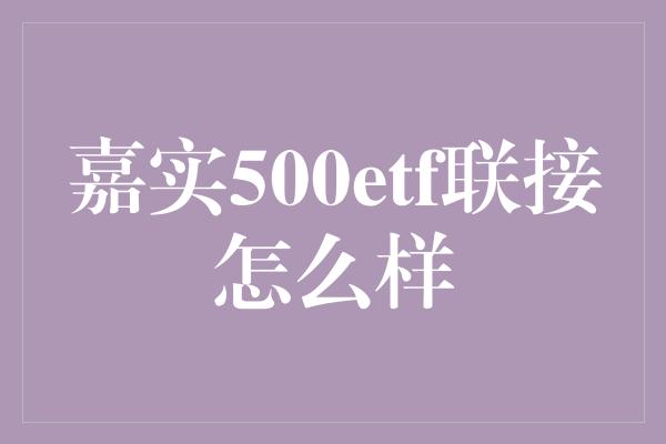 嘉实500etf联接怎么样