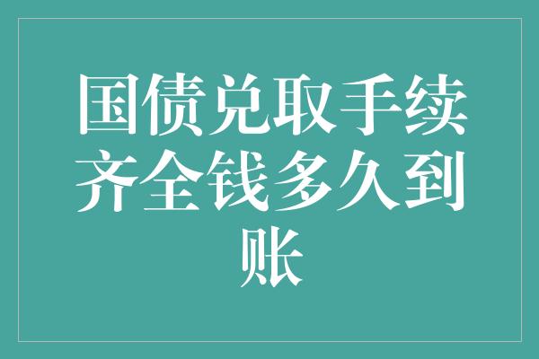 国债兑取手续齐全钱多久到账