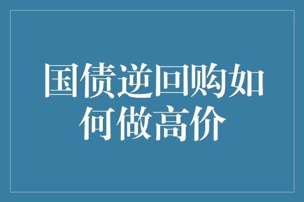 国债逆回购如何做高价