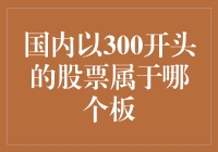 解析A股市场：以300开头的股票属于哪个板块？