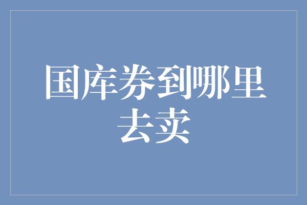 国库券到哪里去卖