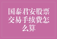 国泰君安股票交易手续费到底怎么算？一招教你搞清楚！