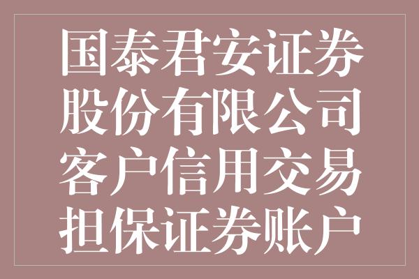 国泰君安证券股份有限公司客户信用交易担保证券账户买入的股票怎么样