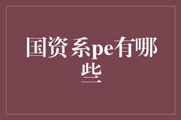 国资系pe有哪些