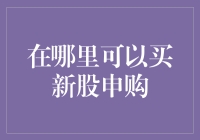 在哪里可以轻松申购新股：三大主流渠道解析