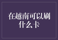 在越南可以刷哪些卡？信用卡、借记卡、预付费卡全解析