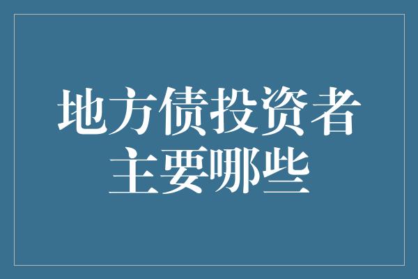 地方债投资者主要哪些