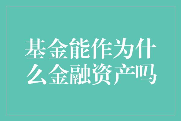 基金能作为什么金融资产吗