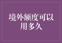 境外额度能用多久？限制还是无限？