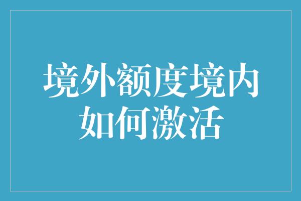 境外额度境内如何激活