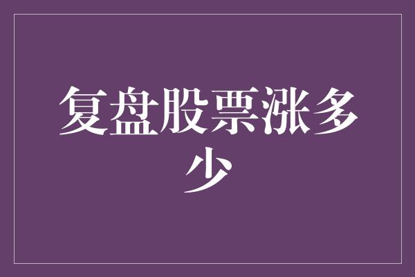 复盘股票涨多少