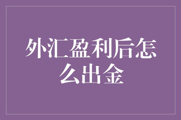 外汇盈利后怎么出金