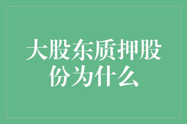 大股东质押股份为什么