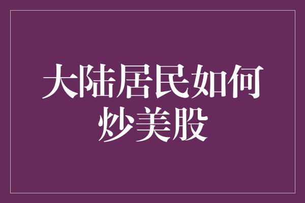 大陆居民如何炒美股