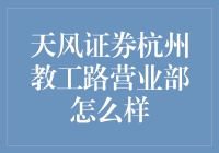 天风证券杭州教工路营业部：你的理财小帮手，还是你的噩梦？