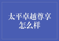 太平卓越尊享：打造全方位健康保障的卓越之选