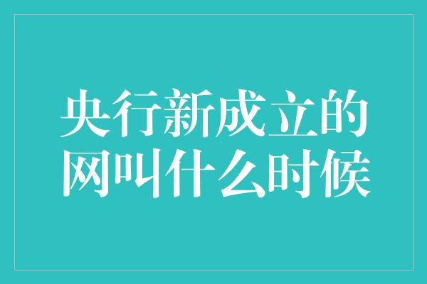 央行新成立的网叫什么时候