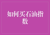 如何买石油指数：策略、工具与风险管理