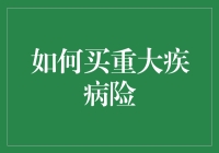 重大疾病险购买指南：让保险不再成为大疙瘩