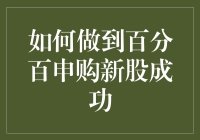 如何做到百分百申购新股成功：一本万利的秘籍