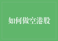 海外市场投资策略解析：如何进行港股做空操作