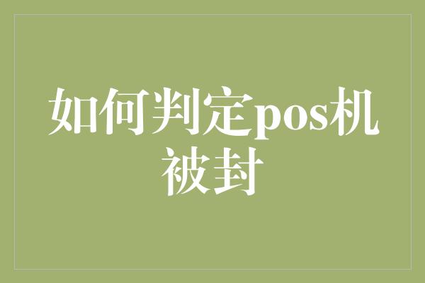 如何判定pos机被封