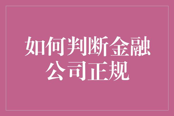 如何判断金融公司正规