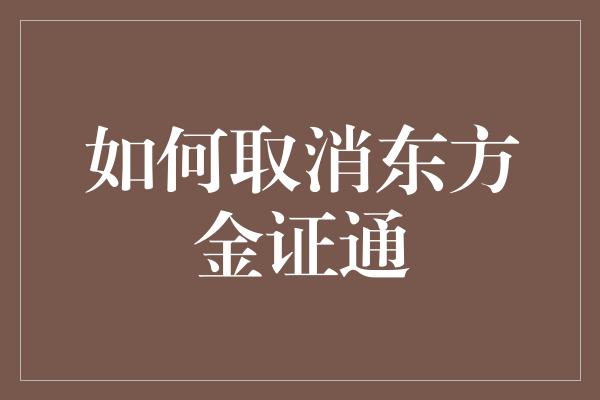 如何取消东方金证通